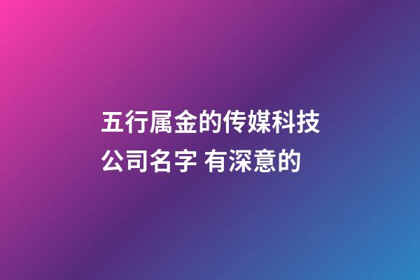 五行属金的传媒科技公司名字 有深意的-第1张-公司起名-玄机派